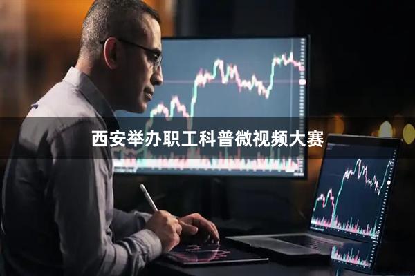 西安举办职工科普微视频大赛