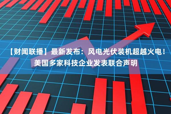 【财闻联播】最新发布：风电光伏装机超越火电！美国多家科技企业发表联合声明